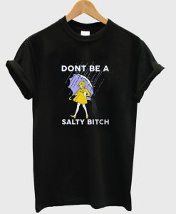 dont be a salty bitch t-shirt