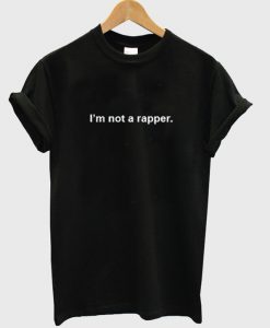 i'm not a rapper t-shirt