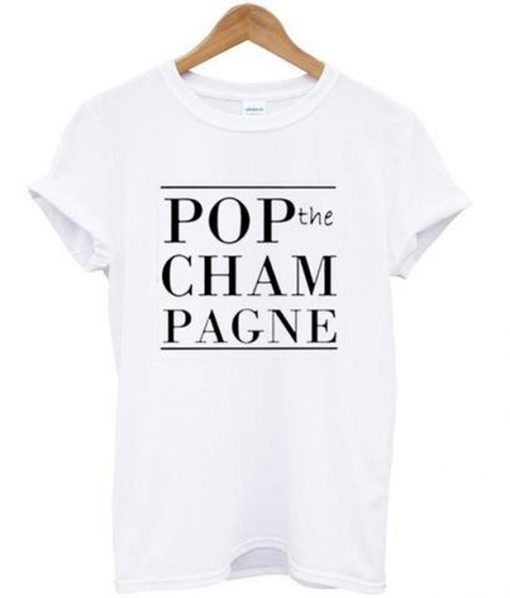 pop the champagne t-shirt