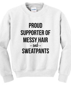 proud supporter of messy hair and sweatpants sweater