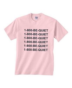 1 800 be quiet tshirt