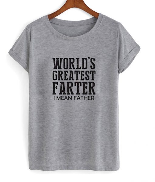 Worlds Greatest Farter I Mean Father Tshirt