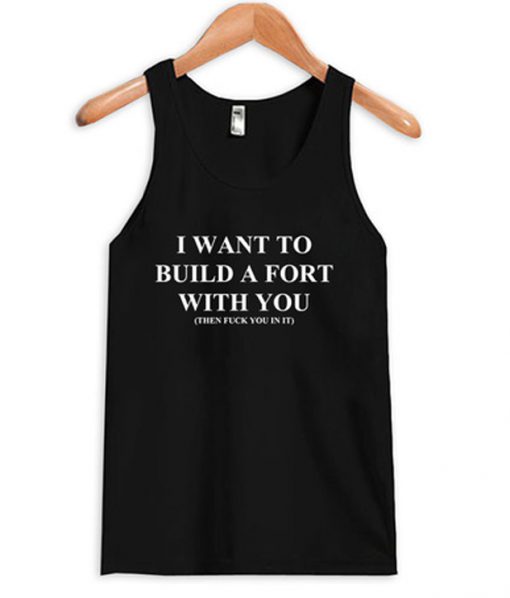 i want to build a fort with you tanktop