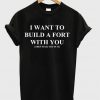 i want to build a fort with you tshirt