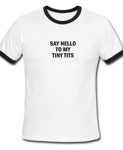 say hello to my tiny tits ringer tshirt