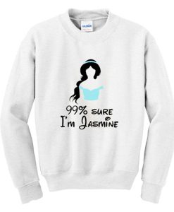99% sure i'm jasmine sweatshirt