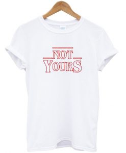 Not Yours T shirt
