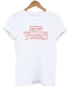 not yours t-shirt