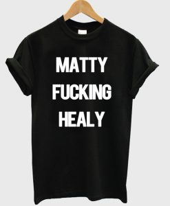 matty fucking healy t-shirt