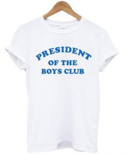 president of the boys club t-shirt