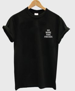 no more fake friends t-shirt