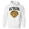 if you see da' police hoodie