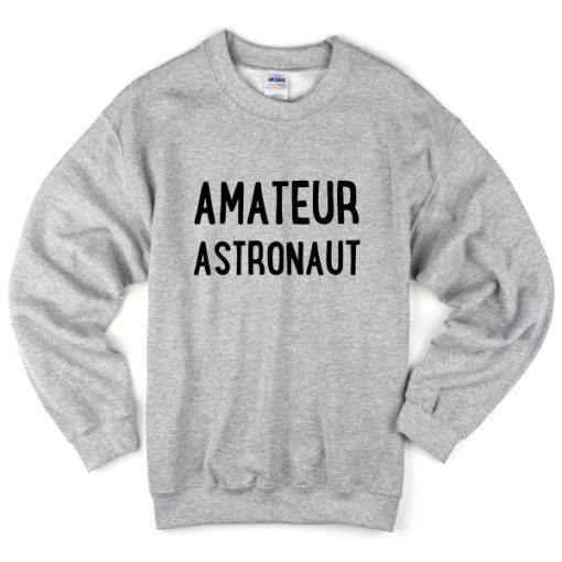 amateur astronaut sweatshirt