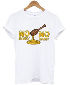no money no honey t-shirt