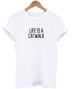 life is a catwalk t-shirt