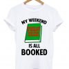 my weekend is all booked t-shirt