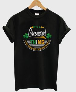 it's a greenwood thing t-shirt