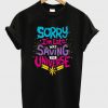 sorry i'm late was saving the universe t-shirt