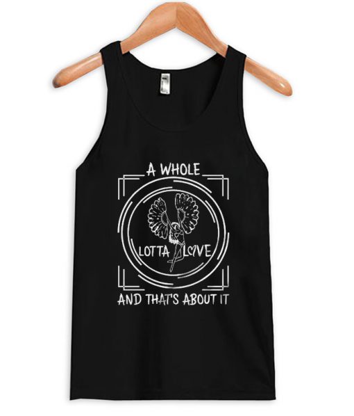 a whole lotta love and that's about it tank top