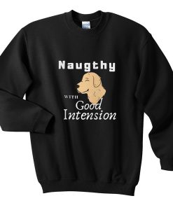 naughty with good intension sweatshirt