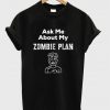 ask me about my zombie plan t-shirt