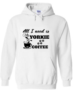 all i need is yorkie coffee hoodie