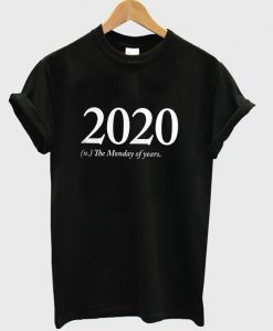 2020 the monday of years t-shirt