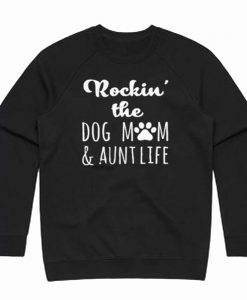 Rockin’ The Dog Mom & Aunt Life Funny Sweatshirt