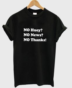 No huey no news no thanks T-shirt