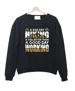 A Bad Day Hiking Is Still Better Than A Good Day Working Sweatshirt