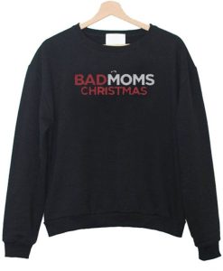 A Bad Moms Christmas Sweatshirt